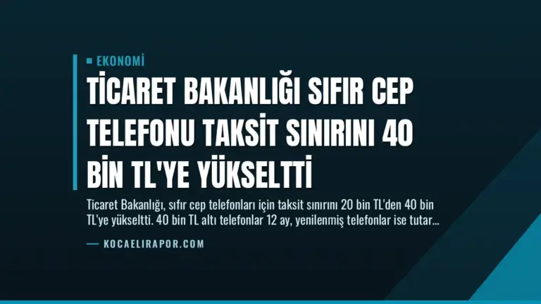Ticaret Bakanlığı Sıfır Cep Telefonu Taksit Sınırını 40 Bin TL’ye Yükseltti