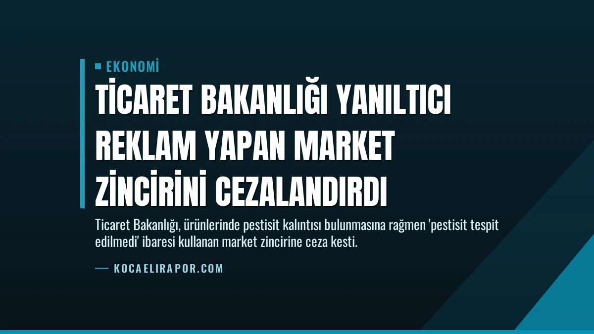 Ticaret Bakanlığı Yanıltıcı Reklam Yapan Market Zincirini Cezalandırdı
