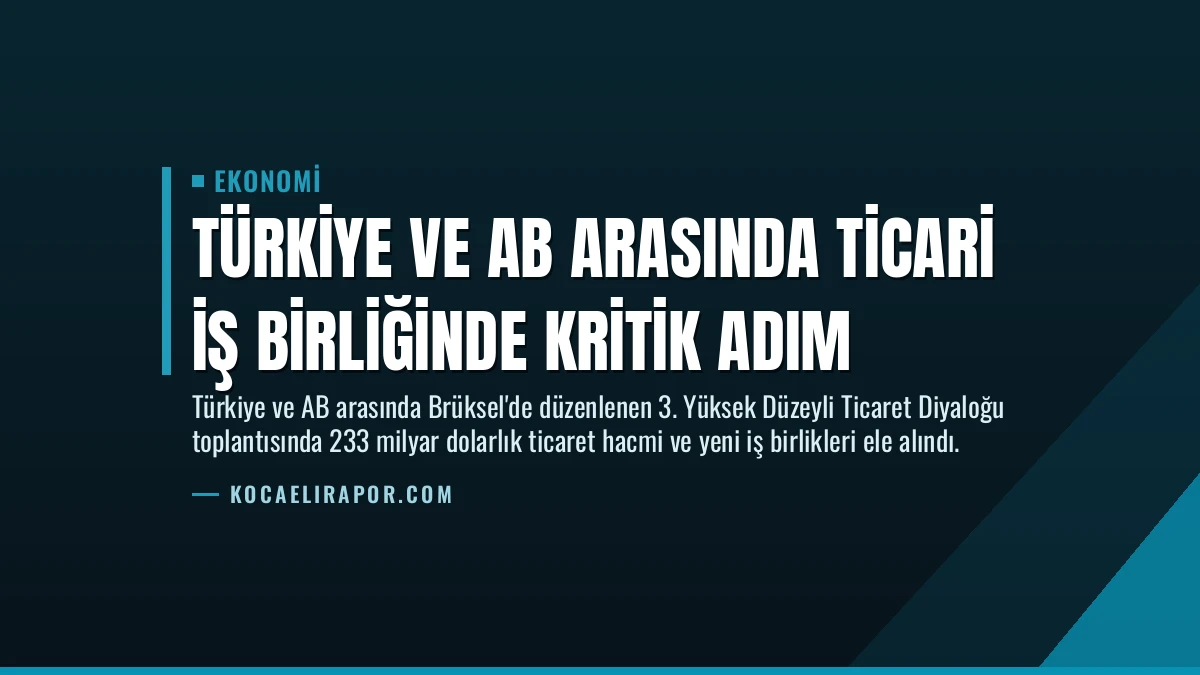 Türkiye ve AB Arasında Ticari İş Birliğinde Kritik Adım
