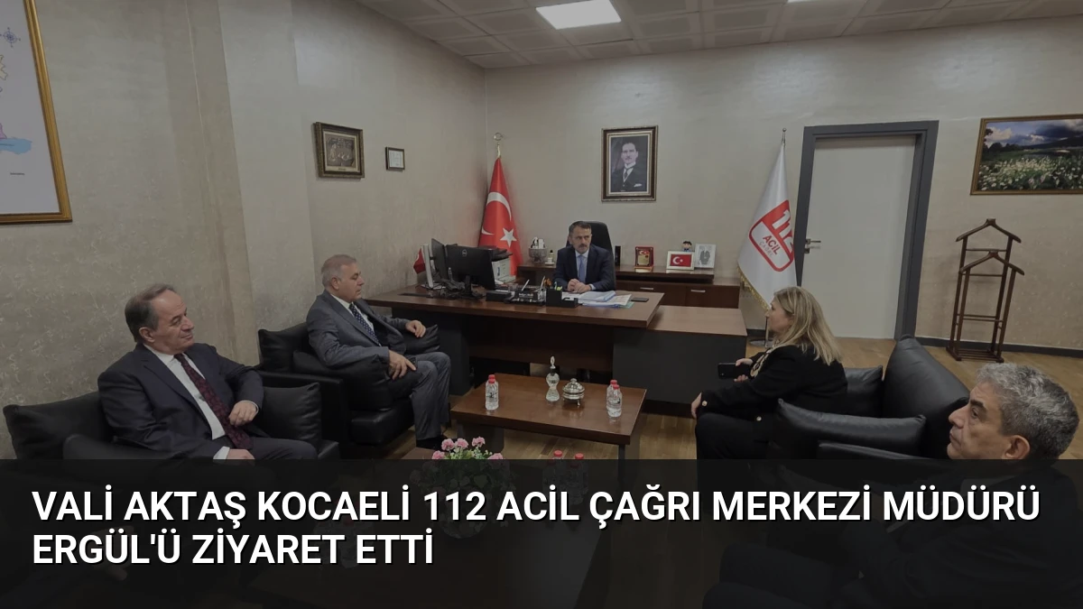 Vali Aktaş Kocaeli 112 Acil Çağrı Merkezi Müdürü Ergül’ü Ziyaret Etti