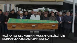 Vali Aktaş Sel Kurbanı Mustafa Kedikli İçin Kılınan Cenaze Namazına Katıldı