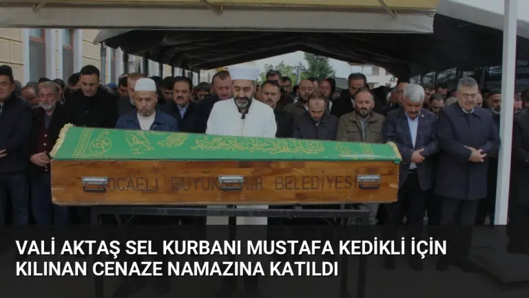 Vali Aktaş Sel Kurbanı Mustafa Kedikli İçin Kılınan Cenaze Namazına Katıldı