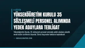 Yükseköğretim Kurulu 35 Sözleşmeli Personel Alımında Yedek Adaylara Tebligat